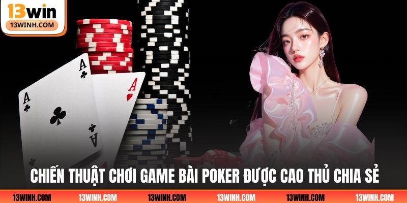 Chiến thuật chơi game bài poker được cao thủ chia sẻ