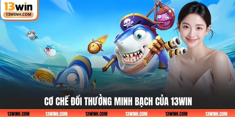 Cơ chế đổi thưởng minh bạch của 13WIN
