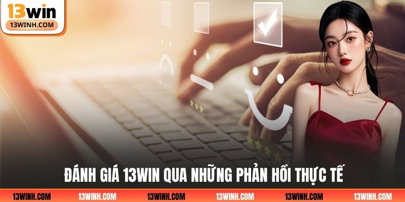 Đánh giá 13WIN qua những phản hồi thực tế