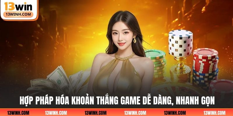 Hợp pháp hóa khoản thắng game dễ dàng, nhanh gọn