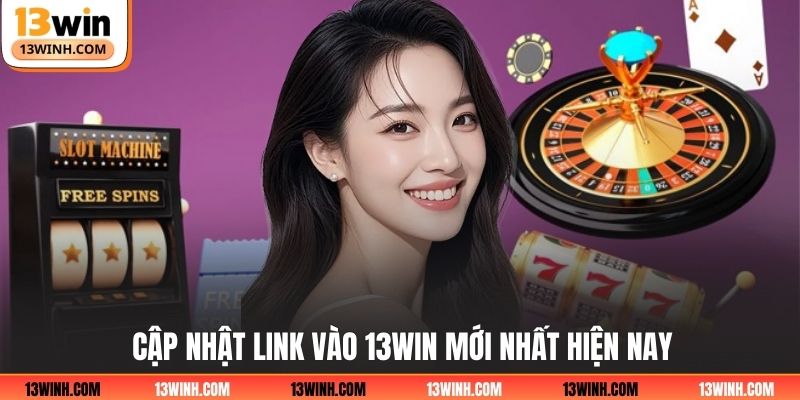 Cập nhật link vào 13Win mới nhất hiện nay