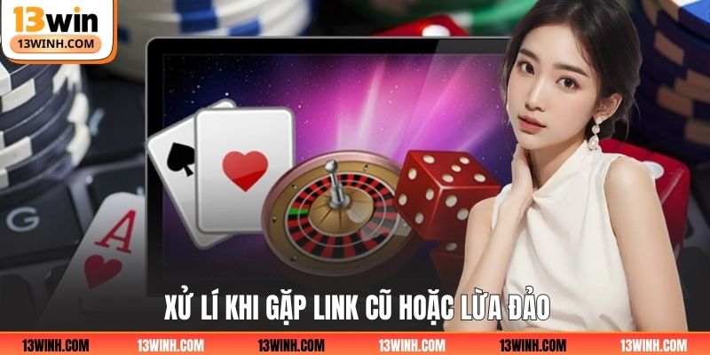 Xử lí khi gặp link cũ hoặc lừa đảo