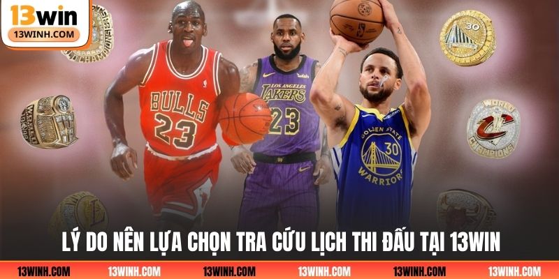 Lý do nên lựa chọn tra cứu lịch thi đấu tại 13WIN