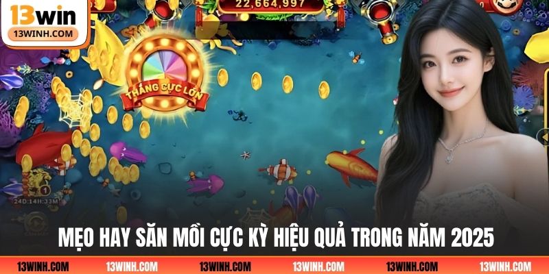 Mẹo hay săn mồi cực kỳ hiệu quả trong năm 2025