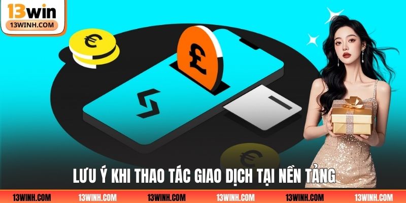 Lưu ý khi thao tác giao dịch tại nền tảng