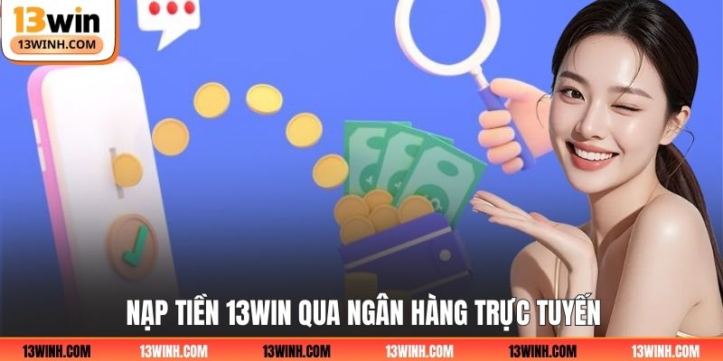 Nạp tiền 13Win qua ngân hàng trực tuyến