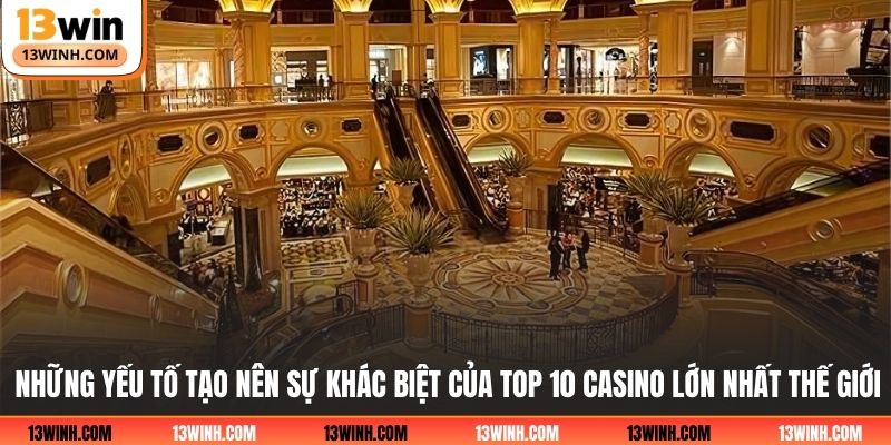 Những yếu tố tạo nên sự khác biệt của top 10 casino lớn nhất thế giới