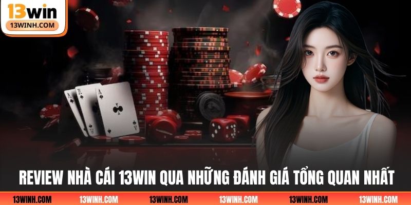 Review nhà cái 13WIN qua những đánh giá tổng quan nhất