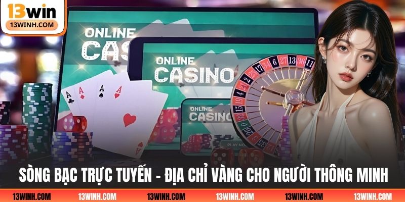 Sòng Bạc Trực Tuyến - Địa Chỉ Chơi Cho Người Thông Minh
