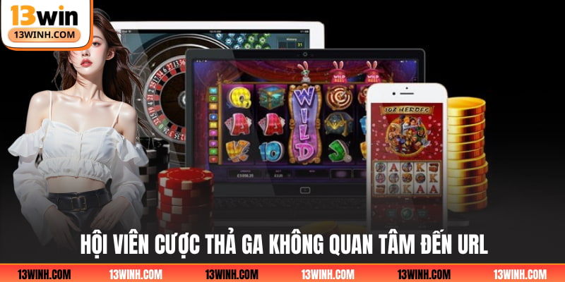 Hội viên cược thả ga không quan tâm đến URL