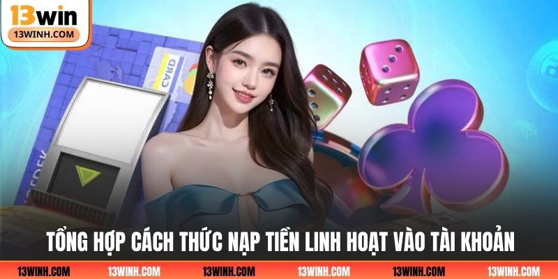 Tổng hợp cách thức nạp tiền linh hoạt vào tài khoản