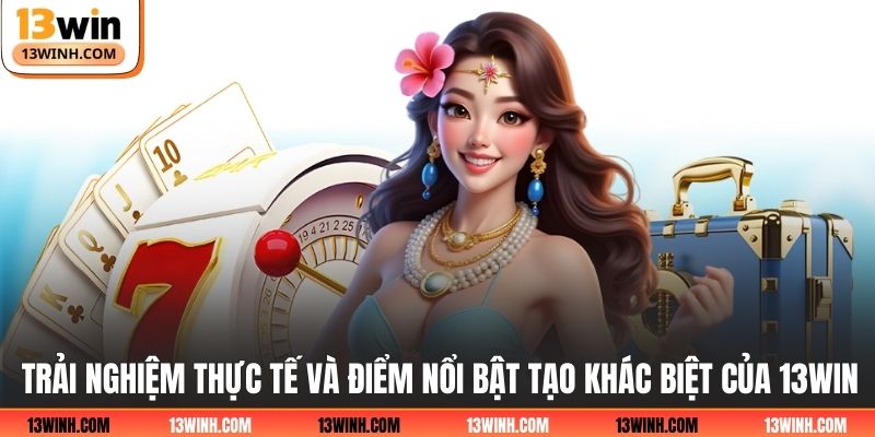 Trải nghiệm thực tế và điểm nổi bật tạo khác biệt của 13WIN