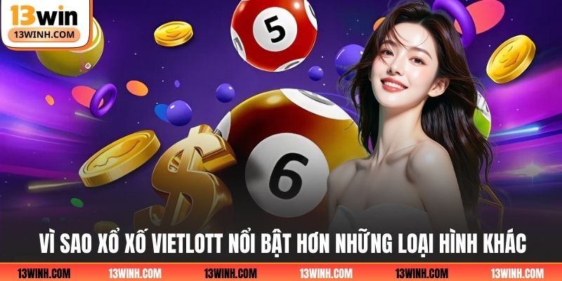 Vì sao xổ xố Vietlott nổi bật hơn những loại hình khác?